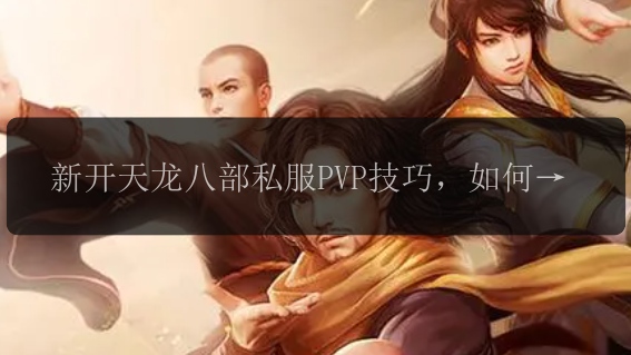 新开天龙八部私服PVP技巧，如何制霸竞技场？